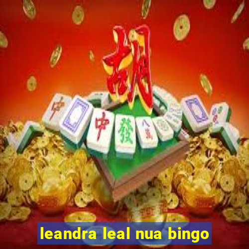 leandra leal nua bingo